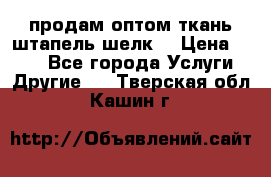 продам оптом ткань штапель-шелк  › Цена ­ 370 - Все города Услуги » Другие   . Тверская обл.,Кашин г.